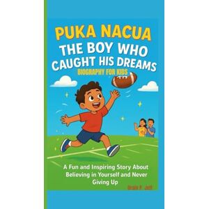 P. Jeff, Brain PUKA NACUA: The Boy Who Caught His Dreams — A Fun and Inspiring Story About Believing in Yourself and Never Giving Up (KIDS BIOGRAPHY) P. Jeff, Brain PUKA NACUA: The Boy Who Caught His Dreams — A Fun and Inspiring Story About Believing in Yourself and Never Giving Up (KIDS BIOGRAPHY)