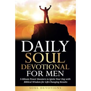 Devotions, Soul Daily Soul Devotional for Men: 5-Minute Power Boosters to Ignite Your Day with Biblical Wisdom for Life-Changing Results Devotions, Soul Daily Soul Devotional for Men: 5-Minute Power Boosters to Ignite Your Day with Biblical Wisdom for Life-Changing Results