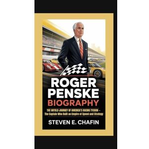 E. Chafin, Steven ROGER PENSKE BIOGRAPHY: The Untold Journey of America’s Racing Tycoon — The Captain Who Built an Empire of Speed and Strategy E. Chafin, Steven ROGER PENSKE BIOGRAPHY: The Untold Journey of America’s Racing Tycoon — The Captain Who Built an Empire of Speed and Strategy