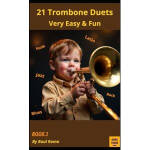 Romo, Raul 21 TROMBONE DUETS: Very Easy- Book 1 FUNK, LATIN, JAZZ, BLUES, ROCK Romo, Raul 21 TROMBONE DUETS: Very Easy- Book 1 FUNK, LATIN, JAZZ, BLUES, ROCK