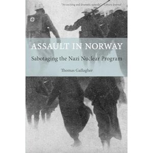 Thomas Gallagher Assault in Norway: Sabotaging The Nazi Nuclear Program Thomas Gallagher Assault in Norway: Sabotaging The Nazi Nuclear Program