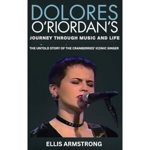 Armstrong, Ellis Dolores O’Riordan’s Journey Through Music and Life: The Untold Story of The Cranberries’ Iconic Singer Armstrong, Ellis Dolores O’Riordan’s Journey Through Music and Life: The Untold Story of The Cranberries’ Iconic Singer