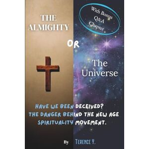 Y., Terence The Almighty or The Universe: Have we been deceived? The danger behind the new age spirituality movement. Y., Terence The Almighty or The Universe: Have we been deceived? The danger behind the new age spirituality movement.