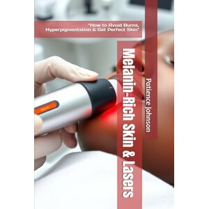 Johnson, Patience Melanin-Rich Skin & Lasers: “How to Avoid Burns, Hyperpigmentation & Get Perfect Skin Johnson, Patience Melanin-Rich Skin & Lasers: “How to Avoid Burns, Hyperpigmentation & Get Perfect Skin
