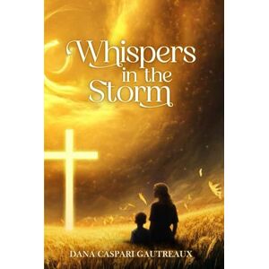 Gautreaux, Dana C Whispers In The Storm: A Journey Through Grief Gautreaux, Dana C Whispers In The Storm: A Journey Through Grief