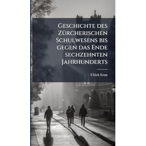 Ernst, Ulrich Geschichte des ZÃ1/4rcherischen Schulwesens bis gegen das Ende sechzehnten Jahrhunderts Ernst, Ulrich Geschichte des ZÃ1/4rcherischen Schulwesens bis gegen das Ende sechzehnten Jahrhunderts