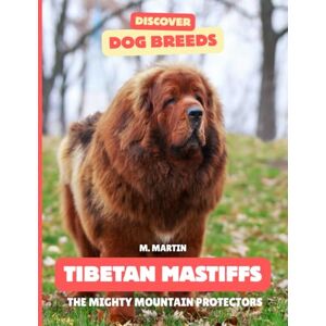 Martin, M Tibetan Mastiff: The Mighty Mountain Protectors (Discover Dog Breeds) Martin, M Tibetan Mastiff: The Mighty Mountain Protectors (Discover Dog Breeds)