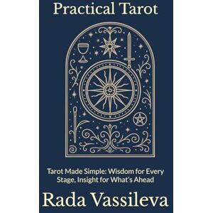 Vassileva, Rada Practical Tarot: Tarot Made Simple: Wisdom for Every Stage, Insight for What’s Ahead Vassileva, Rada Practical Tarot: Tarot Made Simple: Wisdom for Every Stage, Insight for What’s Ahead