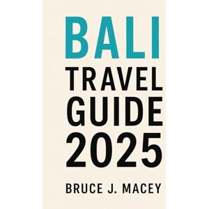 J. MACEY, BRUCE BALI TRAVEL GUIDE 2025 (Journey Chronicles 2025) J. MACEY, BRUCE BALI TRAVEL GUIDE 2025 (Journey Chronicles 2025)