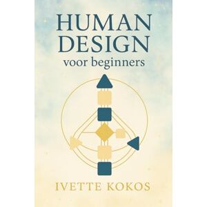 Kokos, Ivette Human Design voor beginners: Een praktische gids naar wie jij werkelijk bent Kokos, Ivette Human Design voor beginners: Een praktische gids naar wie jij werkelijk bent