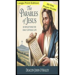 O'Maley, Deacon John The Parables of Jesus: 30 Reflections for Daily Catholic Life. Large Print Edition (16-Point Font for Easier Reading) (Deacon O'Maley's Catholic Books) O'Maley, Deacon John The Parables of Jesus: 30 Reflections for Daily Catholic Life. Large Print Edition (16-Point Font for Easier Reading) (Deacon O'Maley's Catholic Books)