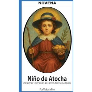 Rey, Victoria Novena De Niño De Atocha Para Pedir Liberación de Cárcel, Adicción o Penas Rey, Victoria Novena De Niño De Atocha Para Pedir Liberación de Cárcel, Adicción o Penas