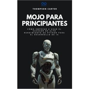Carter, Thompson Carter Mojo para principiantes: Cómo empezar a usar el sucesor de alto rendimiento de Python para el desarrollo de IA (Colección de Lenguajes de Próxima Generación) Carter, Thompson Carter Mojo para principiantes: Cómo empezar a usar el sucesor de alto rendimiento de Python para el desarrollo de IA (Colección de Lenguajes de Próxima Generación)