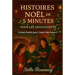 Rosemary, Stella HISTOIRES NOËL DE 5 MINUTES POUR LES ADOLESCENTS: Contes Festifs pour l'Esprit des Fêtes Rosemary, Stella HISTOIRES NOËL DE 5 MINUTES POUR LES ADOLESCENTS: Contes Festifs pour l'Esprit des Fêtes