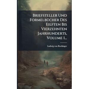 Rockinger, Ludwig Von Briefsteller Und FormelbÃ1/4cher Des Eilften Bis Vierzehnten Jahrhunderts, Volume 1... Rockinger, Ludwig Von Briefsteller Und FormelbÃ1/4cher Des Eilften Bis Vierzehnten Jahrhunderts, Volume 1...