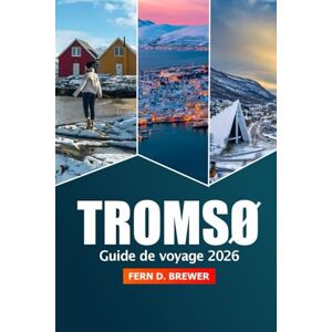 Brewer, Fern D. Tromsø Guide de voyage 2026: Explorez les aurores boréales, les attractions, les aventures dans l'Arctique, les conseils essentiels et la culture locale du joyau caché de la Norvège Brewer, Fern D. Tromsø Guide de voyage 2026: Explorez les aurores boréales, les attractions, les aventures dans l'Arctique, les conseils essentiels et la culture locale du joyau caché de la Norvège