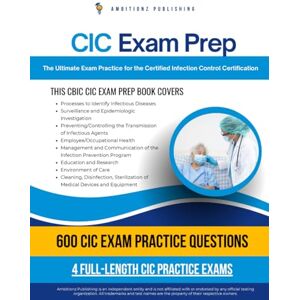 Publishing, Ambitionz CIC Exam Prep: 600 Realistic Questions, 4 Full-Length Practice Tests, and Proven Strategies to Help You Pass the Certified Infection Control Certification on Your First Try Publishing, Ambitionz CIC Exam Prep: 600 Realistic Questions, 4 Full-Length Practice Tests, and Proven Strategies to Help You Pass the Certified Infection Control Certification on Your First Try