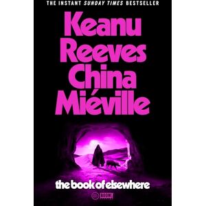 Reeves, Keanu The Book of Elsewhere: The Sunday Times bestselling novel by Keanu Reeves and China Miéville Reeves, Keanu The Book of Elsewhere: The Sunday Times bestselling novel by Keanu Reeves and China Miéville