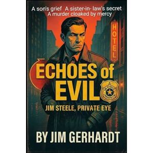 Gerhardt, Jim Echoes of Evil, Jim Steele, Private Eye: A Jim Steele Mystery Noir Thriller of Family Betrayal, Medical Suspense and Southern Justice (Jim Steele, ... ... Noir Thriller Series Noir Detective Novels) Gerhardt, Jim Echoes of Evil, Jim Steele, Private Eye: A Jim Steele Mystery Noir Thriller of Family Betrayal, Medical Suspense and Southern Justice (Jim Steele, ... ... Noir Thriller Series Noir Detective Novels)
