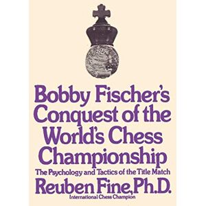 Fine, Reuben Bobby Fischer's Conquest of the World Chess Championship: The Psychology and Tactics of the Title Match Fine, Reuben Bobby Fischer's Conquest of the World Chess Championship: The Psychology and Tactics of the Title Match