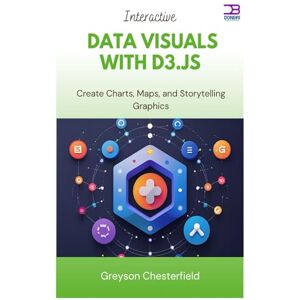 Chesterfield, Greyson Interactive Data Visuals with D3.js: Create Charts, Maps, and Storytelling Graphics Chesterfield, Greyson Interactive Data Visuals with D3.js: Create Charts, Maps, and Storytelling Graphics