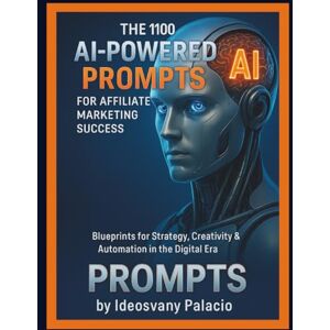 Palacio, Ideosvany The 1100 AI-Powered Prompts for Affiliate Marketing Success: Blueprints for Strategy, Creativity & Automation in the Digital Era Palacio, Ideosvany The 1100 AI-Powered Prompts for Affiliate Marketing Success: Blueprints for Strategy, Creativity & Automation in the Digital Era