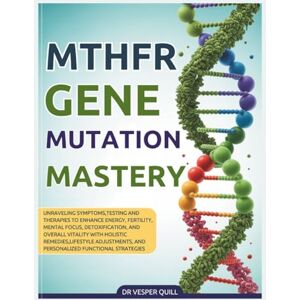 Quill, Dr Vesper 2026 MTHFR Gene Mutation Mastery: Unraveling Symptoms, Testing and Therapies to Enhance Energy, Fertility,Mental Focus, Detoxification, and Overall ... and Personalized Functional Strategies. Quill, Dr Vesper 2026 MTHFR Gene Mutation Mastery: Unraveling Symptoms, Testing and Therapies to Enhance Energy, Fertility,Mental Focus, Detoxification, and Overall ... and Personalized Functional Strategies.