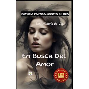PARTIDA MONTES DE OCA, PATRICIA En Busca Del Amor: Una Historia De Vida PARTIDA MONTES DE OCA, PATRICIA En Busca Del Amor: Una Historia De Vida