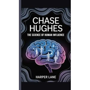 Lane, Harper Chase Hughes: The Science of Human Influence Lane, Harper Chase Hughes: The Science of Human Influence