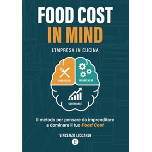 Liccardi, Vincenzo Food Cost in Mind: L'impresa in cucina. Il Metodo per pensare da imprenditore e dominare il tuo Food Cost Liccardi, Vincenzo Food Cost in Mind: L'impresa in cucina. Il Metodo per pensare da imprenditore e dominare il tuo Food Cost
