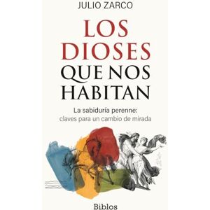 Zarco, Julio Los dioses que nos habitan: La sabiduría perenne: claves para un cambio de mirada: 11 (Biblos) Zarco, Julio Los dioses que nos habitan: La sabiduría perenne: claves para un cambio de mirada: 11 (Biblos)