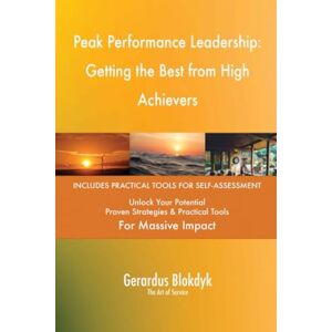Gerardus Blokdyk - The Art of Service Peak Performance Leadership: Getting the Best from High Achievers Gerardus Blokdyk - The Art of Service Peak Performance Leadership: Getting the Best from High Achievers