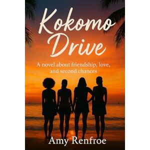 Renfroe, Amy Kokomo Drive: A novel about friendship, love, and second chances Renfroe, Amy Kokomo Drive: A novel about friendship, love, and second chances