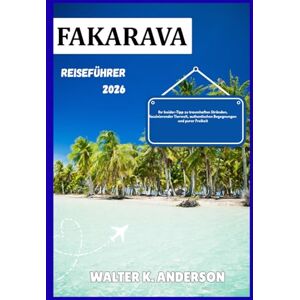 K. ANDERSON, WALTER FAKRAVA REISEFÜHRER 2026: Ihr Insider-Tipp zu traumhaften Stränden, faszinierender Tierwelt, authentischen Begegnungen und purer Freiheit K. ANDERSON, WALTER FAKRAVA REISEFÜHRER 2026: Ihr Insider-Tipp zu traumhaften Stränden, faszinierender Tierwelt, authentischen Begegnungen und purer Freiheit