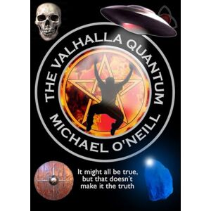 O'Neill THE VALHALLA QUANTUM: It might all be true, but that doesn't make it the truth O'Neill THE VALHALLA QUANTUM: It might all be true, but that doesn't make it the truth