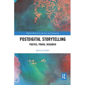 Jordan, Spencer Postdigital Storytelling: Poetics, Praxis, Research (Digital Research in the Arts and Humanities) Jordan, Spencer Postdigital Storytelling: Poetics, Praxis, Research (Digital Research in the Arts and Humanities)