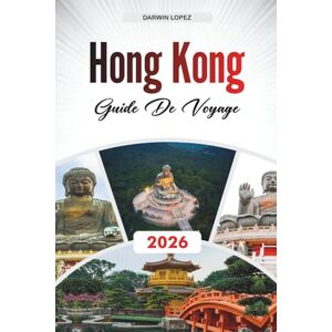 Lopez, Darwin GUIDE DE VOYAGE HONG KONG 2026: Découvrez des trésors cachés, des sites historiques, des conseils de voyage et des expériences de vacances inoubliables Lopez, Darwin GUIDE DE VOYAGE HONG KONG 2026: Découvrez des trésors cachés, des sites historiques, des conseils de voyage et des expériences de vacances inoubliables