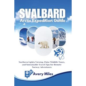 Avery Svalbard Arctic Expedition Guide: Northern Lights Viewing, Polar Wildlife Tours, and Sustainable Travel Tips for Remote Norway Adventures Avery Svalbard Arctic Expedition Guide: Northern Lights Viewing, Polar Wildlife Tours, and Sustainable Travel Tips for Remote Norway Adventures