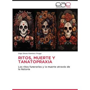 Ramirez Poggi, Olga Elena RITOS, MUERTE Y TANATOPRAXIA: Los ritos funerarios y la muerte através de la historia Ramirez Poggi, Olga Elena RITOS, MUERTE Y TANATOPRAXIA: Los ritos funerarios y la muerte através de la historia