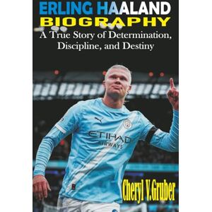 V. Gruber, Cheryl Erling Haaland Biography: A True Story of Determination, Discipline, and Destiny V. Gruber, Cheryl Erling Haaland Biography: A True Story of Determination, Discipline, and Destiny