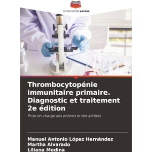 López Hernández, Manuel Antonio Thrombocytopénie immunitaire primaire. Diagnostic et traitement 2e édition: Prise en charge des enfants et des adultes López Hernández, Manuel Antonio Thrombocytopénie immunitaire primaire. Diagnostic et traitement 2e édition: Prise en charge des enfants et des adultes