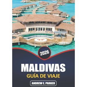 PARKER, ANDREW E. Maldivas Guía De Viaje 2026: Descubre un paraíso escondido: consejos de expertos para playas vírgenes, bungalows sobre el agua, vibrante vida marina y escapadas a islas secretas PARKER, ANDREW E. Maldivas Guía De Viaje 2026: Descubre un paraíso escondido: consejos de expertos para playas vírgenes, bungalows sobre el agua, vibrante vida marina y escapadas a islas secretas