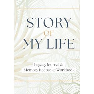 Press, Conscious Minds Story of My Life: Legacy Journal and Memory Keepsake Workbook Press, Conscious Minds Story of My Life: Legacy Journal and Memory Keepsake Workbook