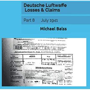 Balss, Michael Deutsche Luftwaffe Losses & Claims: Part 8 July 1941 Balss, Michael Deutsche Luftwaffe Losses & Claims: Part 8 July 1941