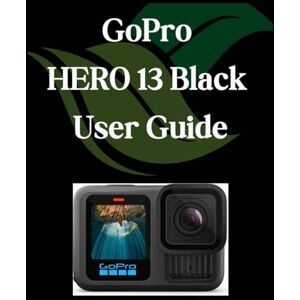 Fortnite, Zoey GoPro HERO 13 Black User Guide: A Comprehensive and Detailed Manual for Photographers and Creatives for Beginners and Seniors Fortnite, Zoey GoPro HERO 13 Black User Guide: A Comprehensive and Detailed Manual for Photographers and Creatives for Beginners and Seniors