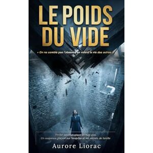 Liorac, Aurore LE POIDS DU VIDE: Thriller psychologique en huis clos. Un suspense glaçant sur l'emprise et les secrets de famille Liorac, Aurore LE POIDS DU VIDE: Thriller psychologique en huis clos. Un suspense glaçant sur l'emprise et les secrets de famille