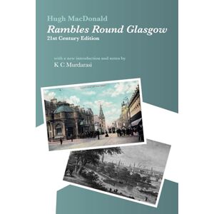 MacDonald, Hugh Rambles Round Glasgow (annotated): 21st Century Edition with a new introduction and notes by K C Murdarasi MacDonald, Hugh Rambles Round Glasgow (annotated): 21st Century Edition with a new introduction and notes by K C Murdarasi