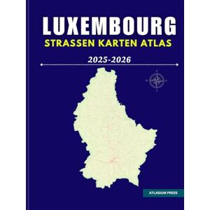 Press, Atlasium LUXEMBOURG STRASSEN KARTEN ATLAS 2025-2026: Vollständiger Auto- und Reiseatlas mit Autobahnen, Städten, Dörfern, Fährverbindungen und touristischen Highlights. Press, Atlasium LUXEMBOURG STRASSEN KARTEN ATLAS 2025-2026: Vollständiger Auto- und Reiseatlas mit Autobahnen, Städten, Dörfern, Fährverbindungen und touristischen Highlights.