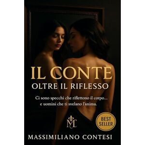 Contesi, Massimiliano Il Conte: Oltre il Riflesso: 2 (Il Conte – La Saga del Piacere Totale. Anima, Corpo e Mente.) Contesi, Massimiliano Il Conte: Oltre il Riflesso: 2 (Il Conte – La Saga del Piacere Totale. Anima, Corpo e Mente.)