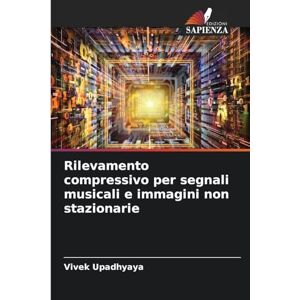 Upadhyaya, Vivek Rilevamento compressivo per segnali musicali e immagini non stazionarie Upadhyaya, Vivek Rilevamento compressivo per segnali musicali e immagini non stazionarie